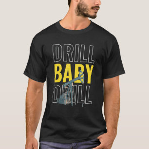 Camiseta Drill Baby Drill I Oil Drill Rig Extr Petróleo