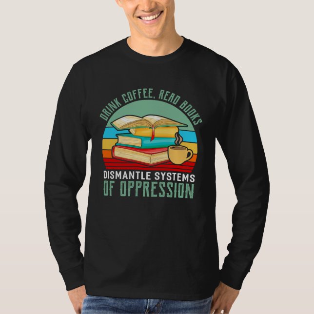 Camiseta Drink Coffee Read Books Dismantle Systems Of Oppre (Frente)