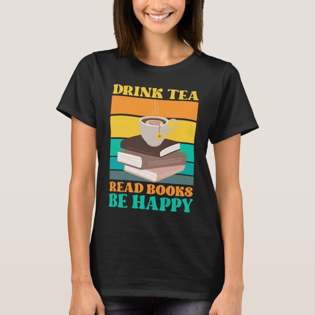 Camiseta Drink Tea Read Books Be Happy Bookworm Literature (Frente)