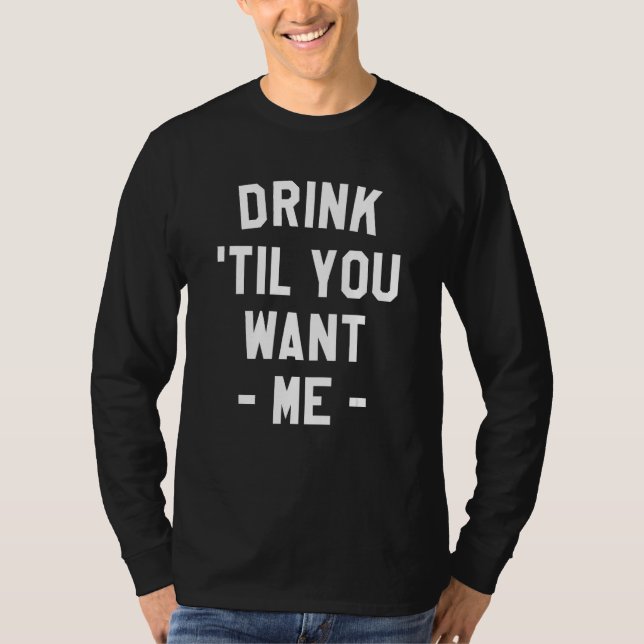 Camiseta Drink Til You Want Me Beer Drinking Alcohol  Sarca (Frente)