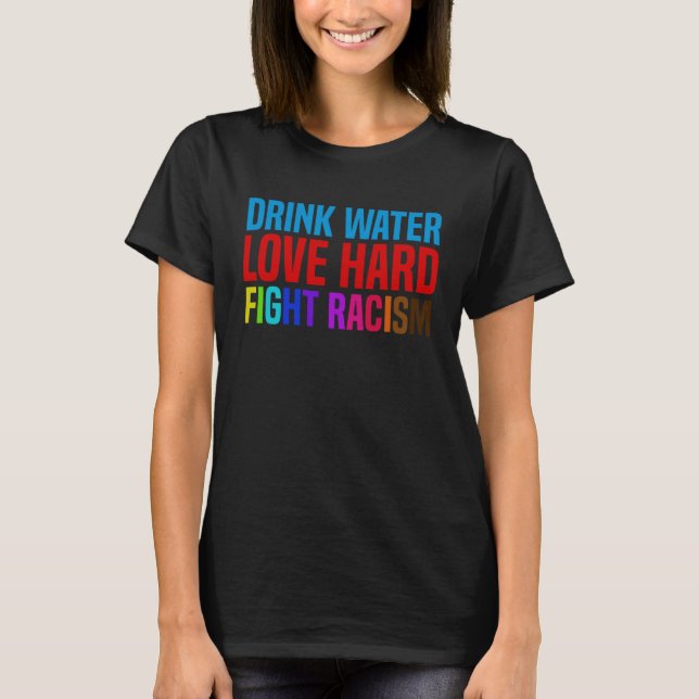 Camiseta Drink Water Love Hard Fight Racism (Frente)