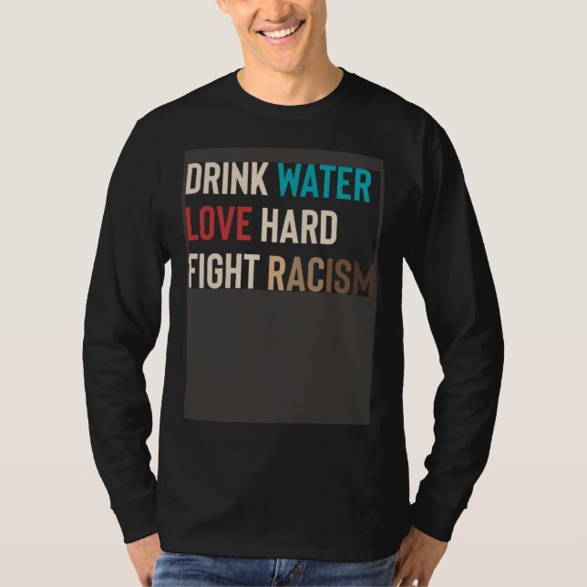 Camiseta Drink Water Love Hard Fight Racism (Frente)