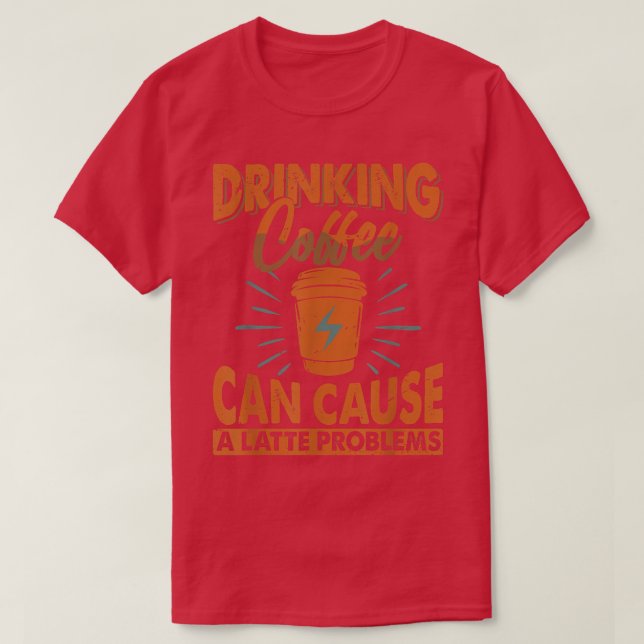 Camiseta Drinking Coffee Can Cause A Latte ProblemsJokes  (Frente do Design)