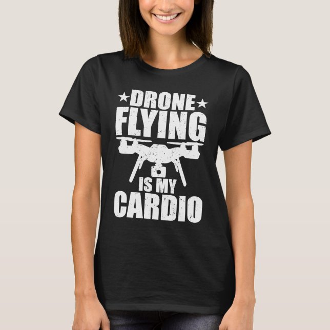 Camiseta Drone Flying Is My Cardio Drone Pilot Quadcopter F (Frente)