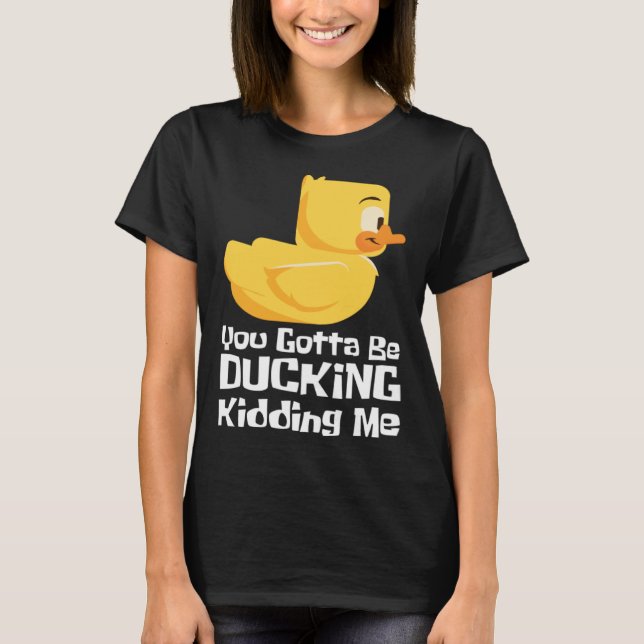 Camiseta Ducking kidding I Quack Duck chick goose (Frente)