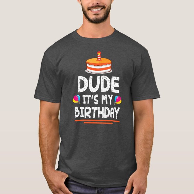 Camiseta Dude It's My Birthday Happy To Me You Dad Mom Son (Frente)