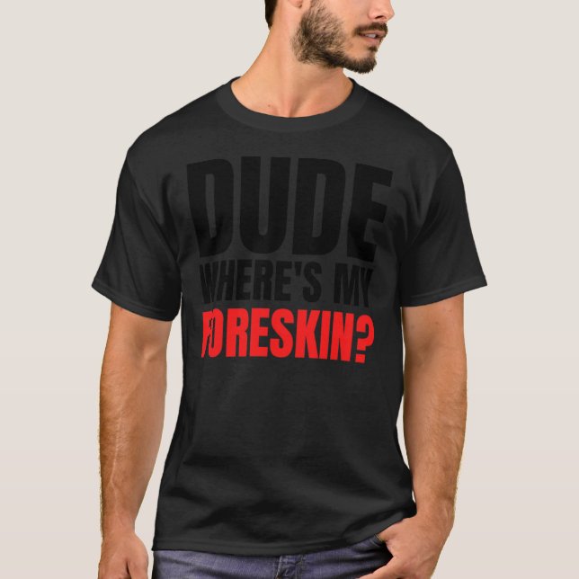 Camiseta Dude Where&x27;s My Foreskin, circumcision, circum (Frente)