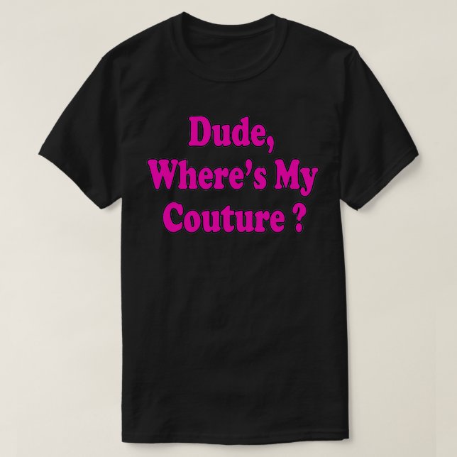 Camiseta Dude Where's My Couture Funny Saying  (Frente do Design)