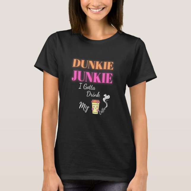 Camiseta Dunkie Junkie Eu Tenho Que Beber Meu Café (Frente)