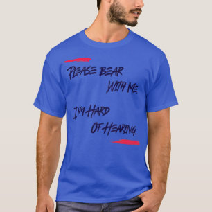 Camiseta Duro de ouvir, por favor, aguente com calma.