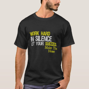 Camiseta Duro De Trabalho Em Silêncio Deixe O Seu Êxito Faz
