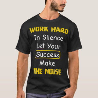 Camiseta Duro De Trabalho Em Silêncio Deixe O Seu Êxito Faz