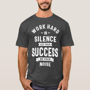 Camiseta Duro De Trabalho Em Silêncio - Deixe O Sucesso Fa