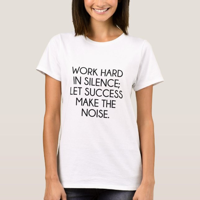 Camiseta Duro De Trabalho Em Silêncio; Deixe O Sucesso Faze (Frente)