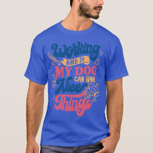 Camiseta Duro de trabalho para que o meu cão possa ter cois