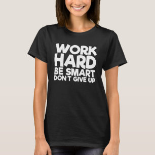 Camiseta Duro de trabalho seja inteligente Não desista