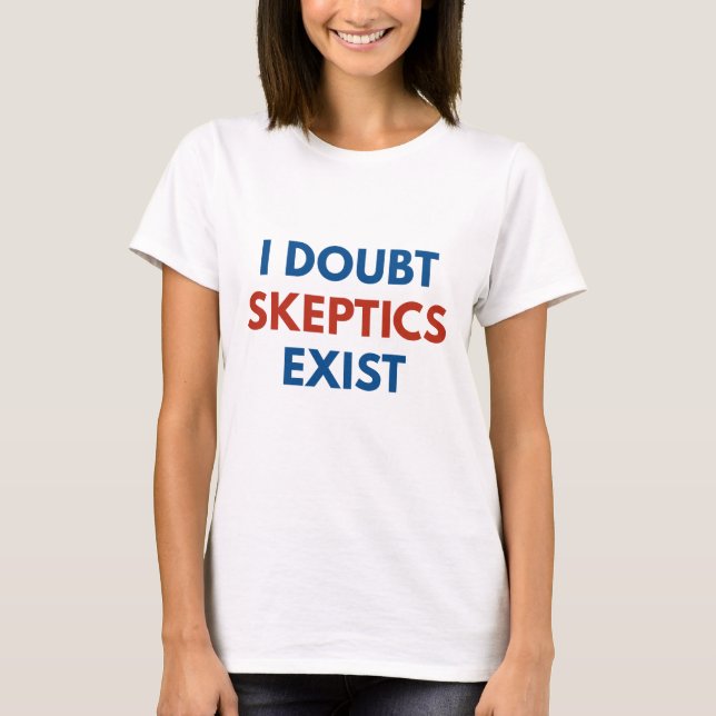 Camiseta Duvido que Céticos Existam (Frente)