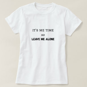 Camiseta É a minha hora, então deixe-me sozinho.