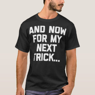 Camiseta E agora para o meu próximo truque engraçado dize