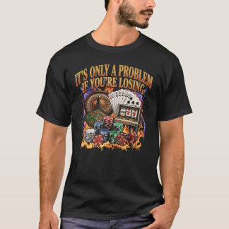 Camiseta É Apenas Um Problema Se Você Está Perdendo Cassino
