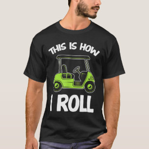 Camiseta É assim que eu giro Golf Carrinho de Golfe Golfist