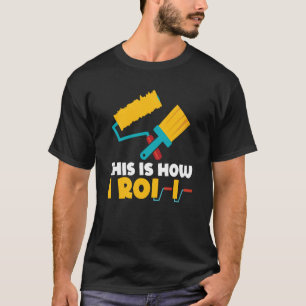 Camiseta É Assim Que Eu Rolo A Pintura Do Pintor Do Cilindr