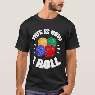 Camiseta É Assim Que Eu Rolo Bola de Bocce Jogador de Bocci