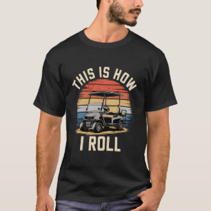 Camiseta É Assim Que Eu Rolo Carrinho De Golfe