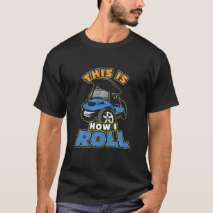Camiseta É Assim Que Eu Rolo Golfe De Carrinho