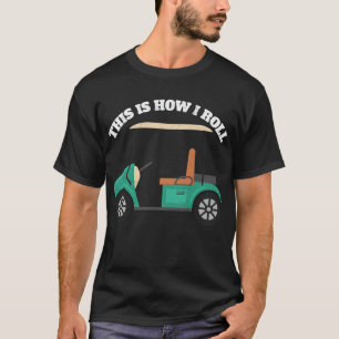 Camiseta É Assim Que Eu Rolo Humor de Carrinho de Golfe Eng