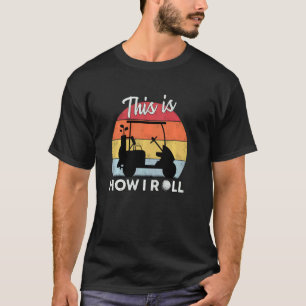 Camiseta É Assim Que Eu Rolo O Carrinho De Golfe...