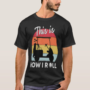 Camiseta É Assim Que Eu Rolo O Carrinho De Golfe Retro Golf