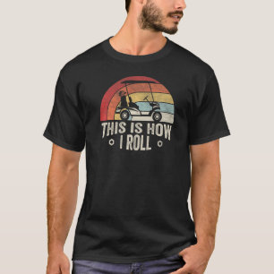 Camiseta É Assim Que Eu Rolo O Golfe De Golfe Retro Carrinh