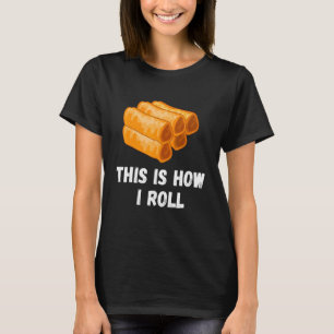 Camiseta É Assim Que Eu Rolo O Primavera Filipino Roll Lump