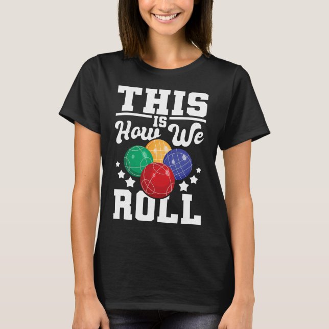 Camiseta É Assim Que Nós Rolamos - Bocce O Jogo Da Boliche  (Frente)