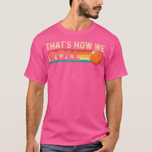 Camiseta É Assim Que Nós Rolamos Jogador de Boliche