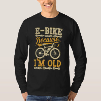Camiseta E Bike Because I'm Old  Electric Bike Bicycle Cycl