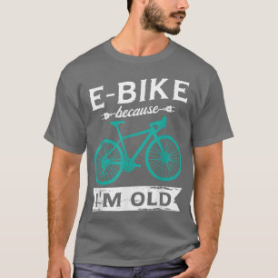 Camiseta E-Bike porque sou velho para um motociclista de mo