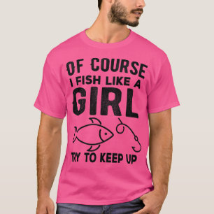 Camiseta É claro que eu pesco como uma garota... tenta mant