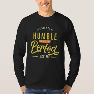 Camiseta É difícil ser humilde quando você é perfeito como