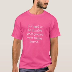 Camiseta É Duro ser humilde quando você é de Dallas Tex