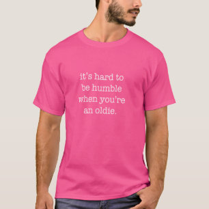 Camiseta É Duro ser humilde quando você é um velho