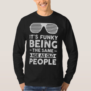 Camiseta É engraçado ter a mesma idade que as Pessoas antig