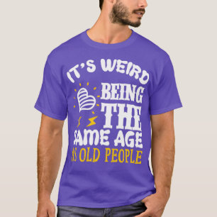 Camiseta É estranho ser a idade do SAme como Pessoas antiga