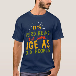 Camiseta É estranho ser a idade do SAme como Pessoas antiga