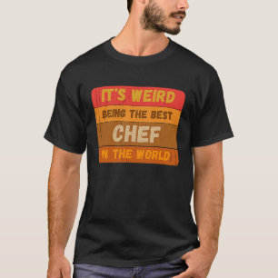 Camiseta É estranho ser o melhor CHEF do mundo.