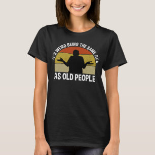 Camiseta É estranho ter a mesma idade das Pessoas antigas