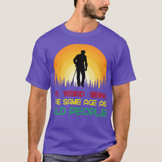 Camiseta É estranho ter a mesma idade das pessoas antigas