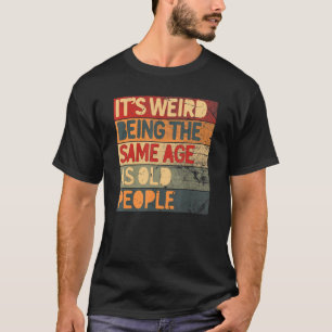 Camiseta É estranho ter a mesma idade das Pessoas antigas L