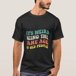 Camiseta É Estranho Ter A Mesma Idade Que A Antiga Pessoas.